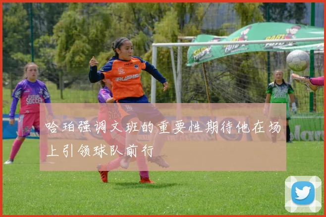 哈珀强调文班的重要性期待他在场上引领球队前行
